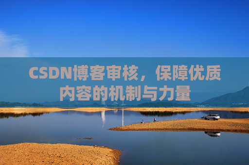 CSDN博客审核，保障优质内容的机制与力量